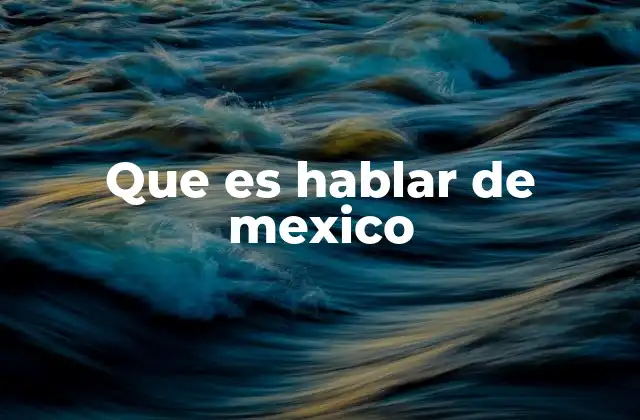 Que es Hablar de Mexico