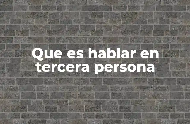 Que es Hablar en Tercera Persona