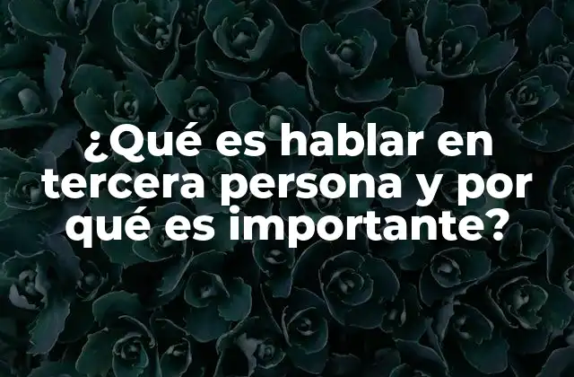 ¿qué es Hablar en Tercera Persona y por Qué es Importante?