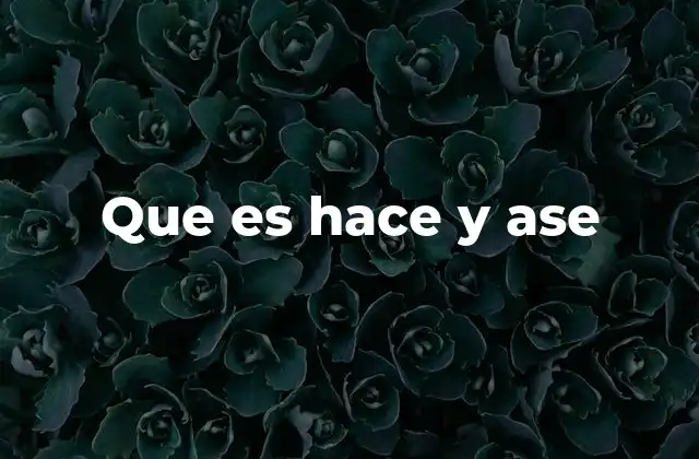 Que es Hace y Ase