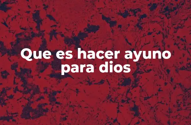 Que es Hacer Ayuno para Dios