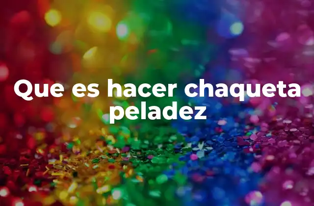 Que es Hacer Chaqueta Peladez