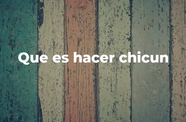 Que es Hacer Chicun