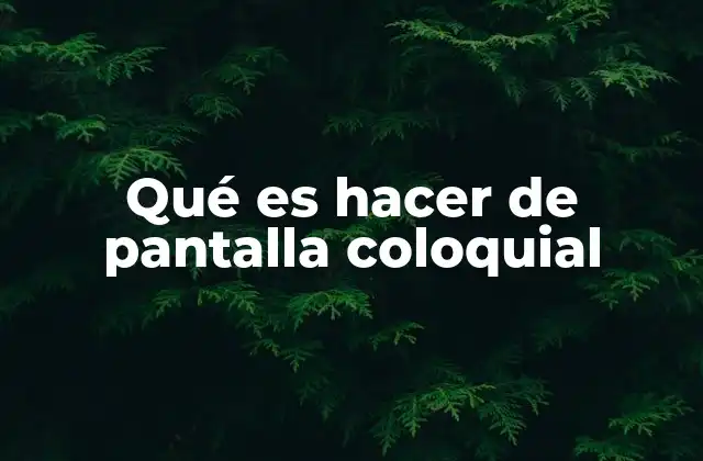 Qué es Hacer de Pantalla Coloquial