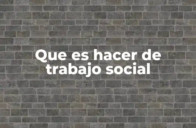 Que es Hacer de Trabajo Social