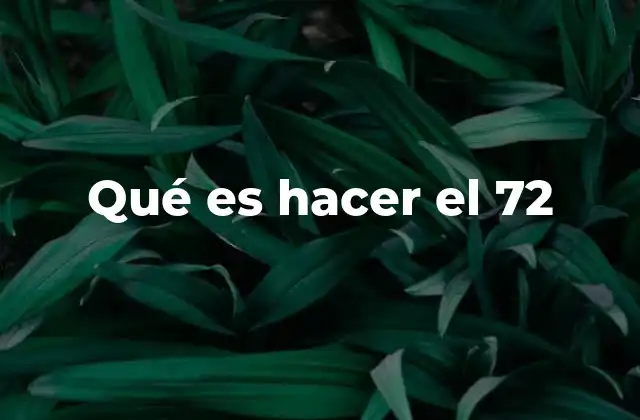 Qué es Hacer el 72