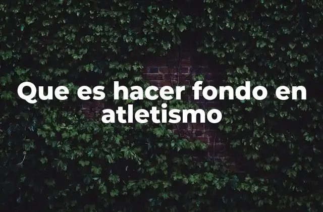 Que es Hacer Fondo en Atletismo