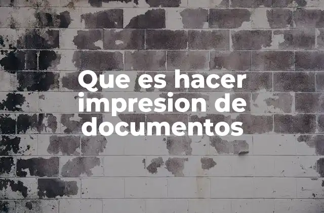 Que es Hacer Impresion de Documentos