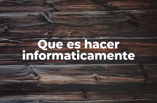 Que es Hacer Informaticamente