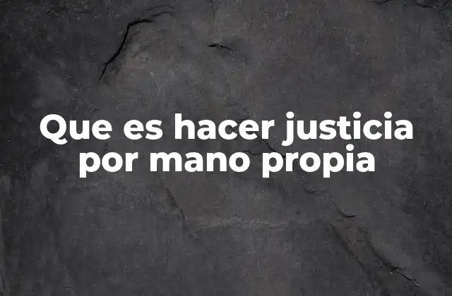 Que es Hacer Justicia por Mano Propia