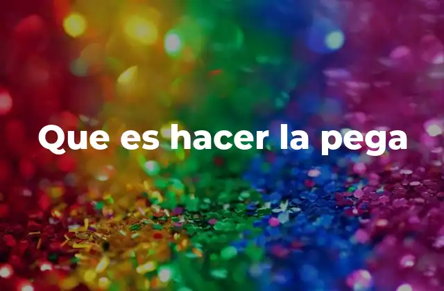 Que es Hacer la Pega