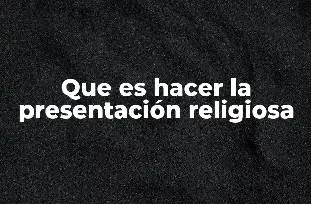 Que es Hacer la Presentación Religiosa