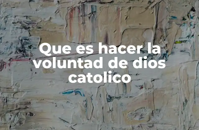 Que es Hacer la Voluntad de Dios Catolico