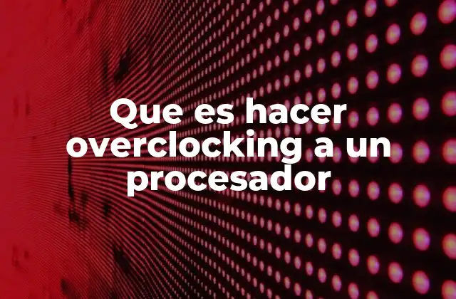 Que es Hacer Overclocking a un Procesador