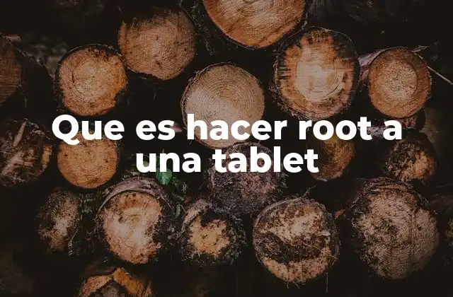 Que es Hacer Root a una Tablet