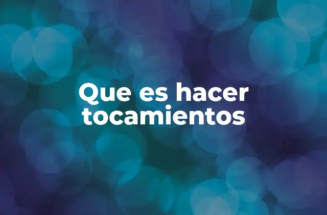 Que es Hacer Tocamientos