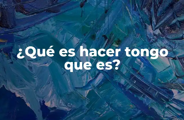 ¿qué es Hacer Tongo que Es?