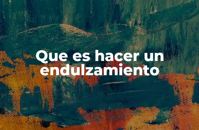 Que es Hacer un Endulzamiento