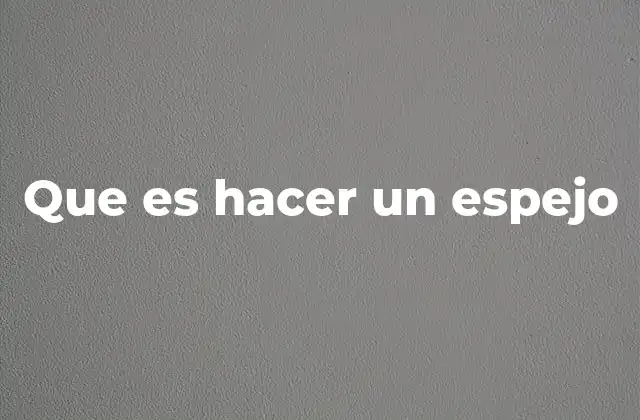 Que es Hacer un Espejo