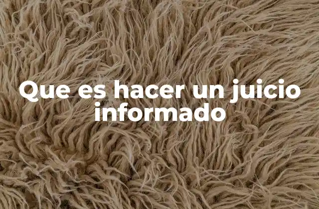 Que es Hacer un Juicio Informado