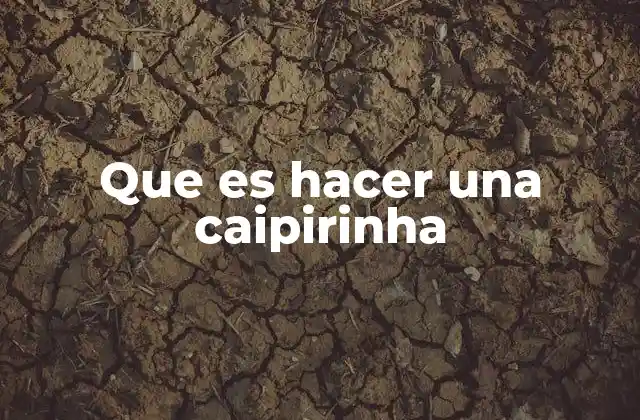 Que es Hacer una Caipirinha