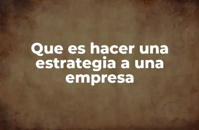 Que es Hacer una Estrategia a una Empresa