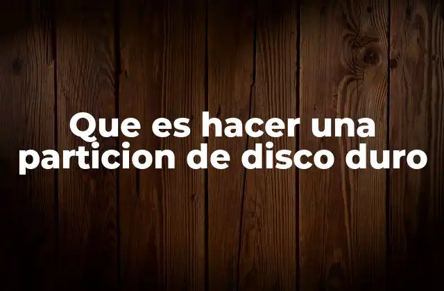 Que es Hacer una Particion de Disco Duro