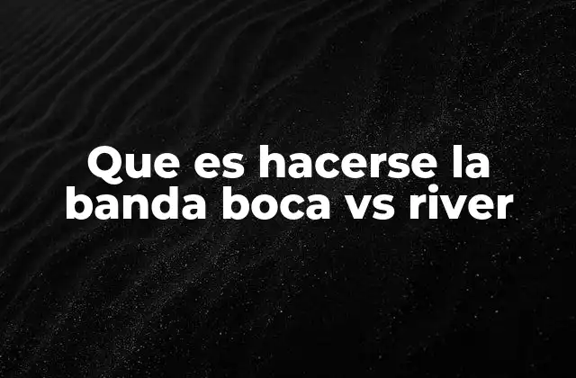 Que es Hacerse la Banda Boca Vs River