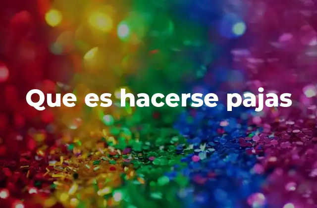 Que es Hacerse Pajas