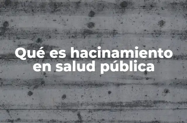 Qué es Hacinamiento en Salud Pública