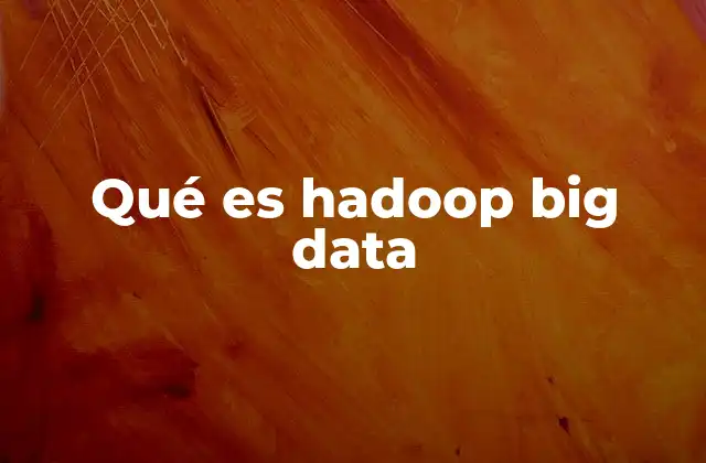 Qué es Hadoop Big Data