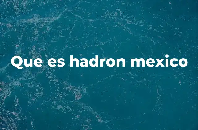 Que es Hadron Mexico
