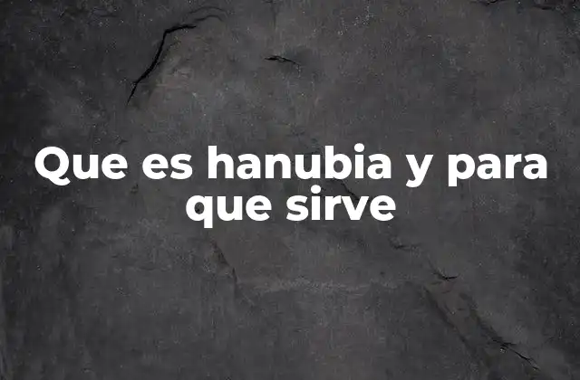 Que es Hanubia y para que Sirve