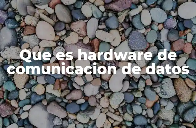 Que es Hardware de Comunicacion de Datos