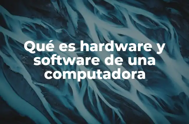 Qué es Hardware y Software de una Computadora