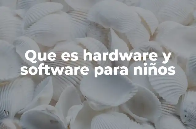 Que es Hardware y Software para Niños