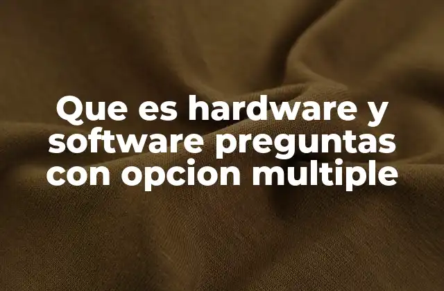 Que es Hardware y Software Preguntas con Opcion Multiple