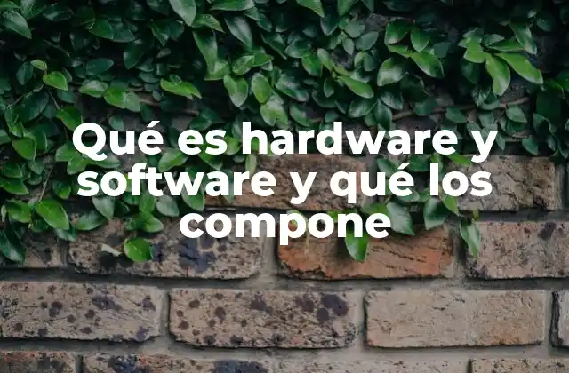 Qué es Hardware y Software y Qué los Compone