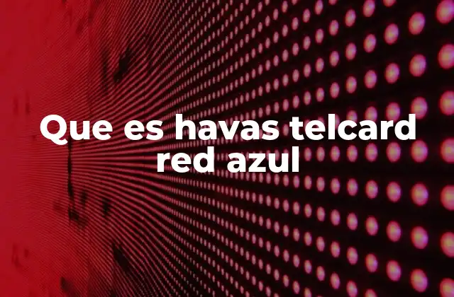 Que es Havas Telcard Red Azul