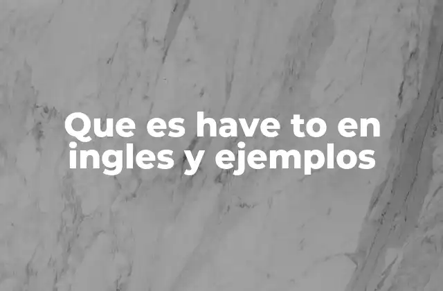 Que es Have To en Ingles y Ejemplos
