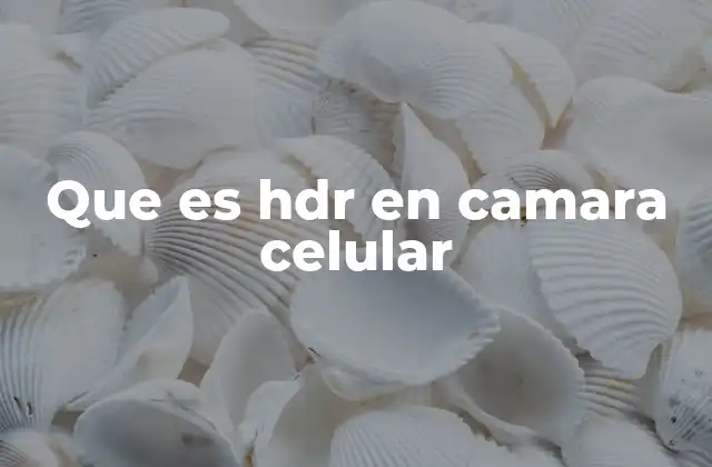 Que es Hdr en Camara Celular 2 Cómo funciona la tecnología HDR en una cámara de móvil