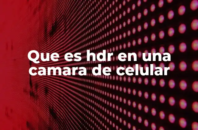 Cómo funciona la función HDR en las cámaras móviles