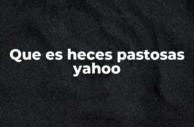 Que es Heces Pastosas Yahoo