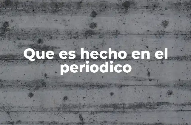 Que es Hecho en el Periodico