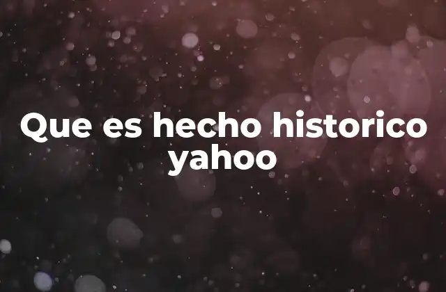 Que es Hecho Historico Yahoo
