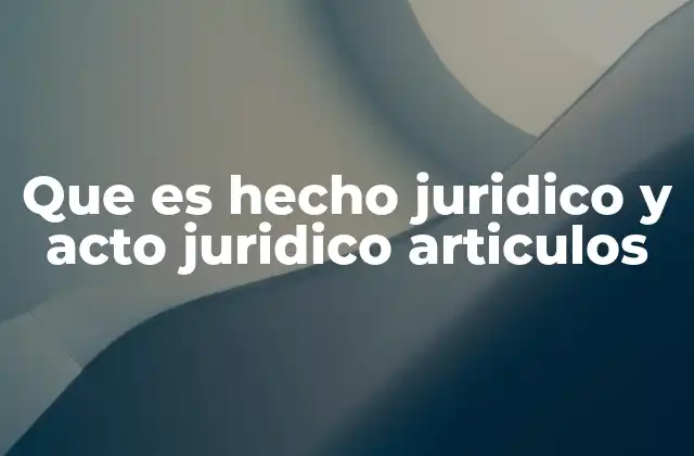 Que es Hecho Juridico y Acto Juridico Articulos
