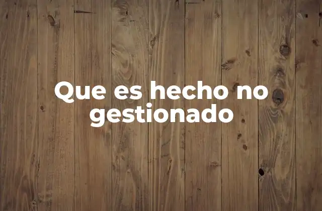 Que es Hecho No Gestionado