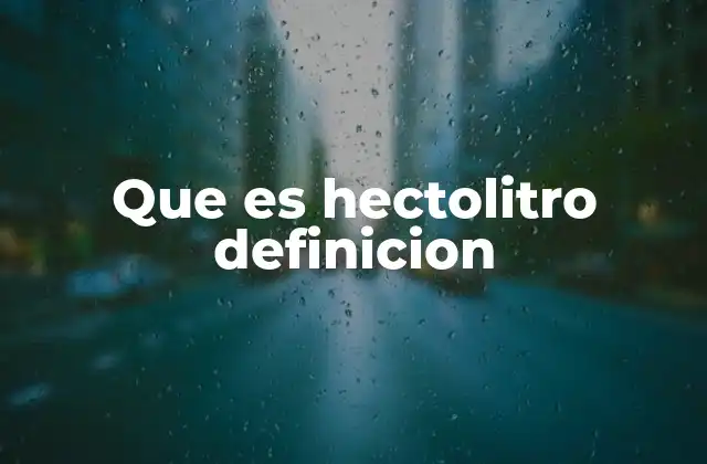 Que es Hectolitro Definicion