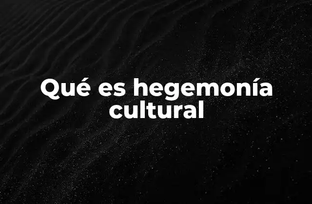 Qué es Hegemonía Cultural