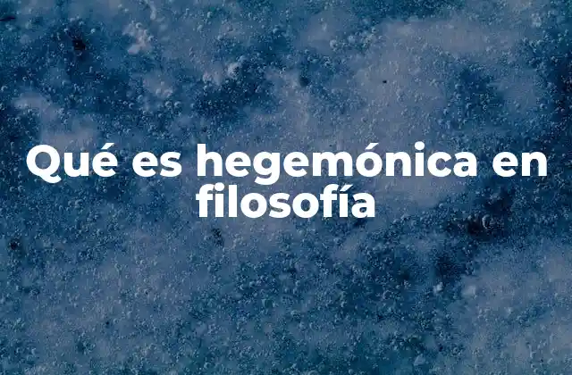 Qué es Hegemónica en Filosofía
